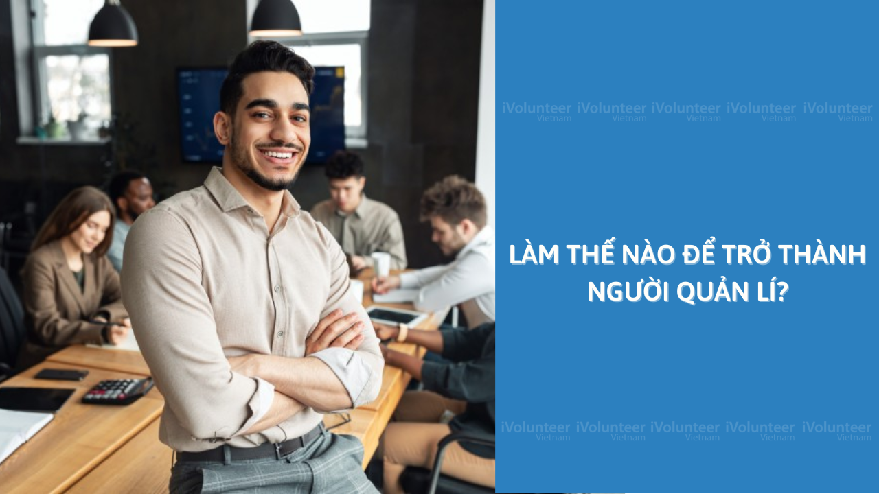 Làm Thế Nào Để Trở Thành Người Quản Lí?