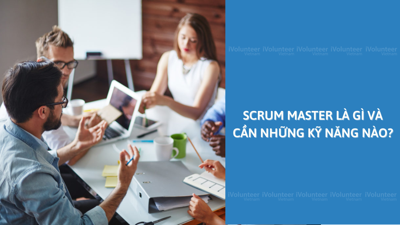 Scrum Master Là Gì Và Cần Những Kỹ Năng Nào?