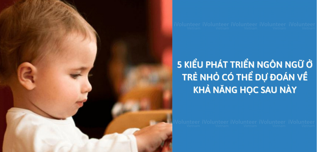 5 Kiểu Phát Triển Ngôn Ngữ Ở Trẻ Nhỏ Có Thể Dự Đoán Về Khả Năng Học Sau Này