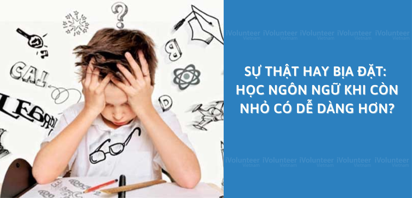 Sự Thật Hay Bịa Đặt: Học Ngôn Ngữ Khi Còn Nhỏ Có Dễ Dàng Hơn Không?