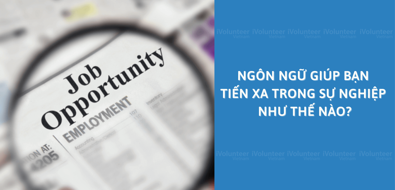 Ngôn Ngữ Giúp Bạn Tiến Xa Trong Sự Nghiệp Như Thế Nào?