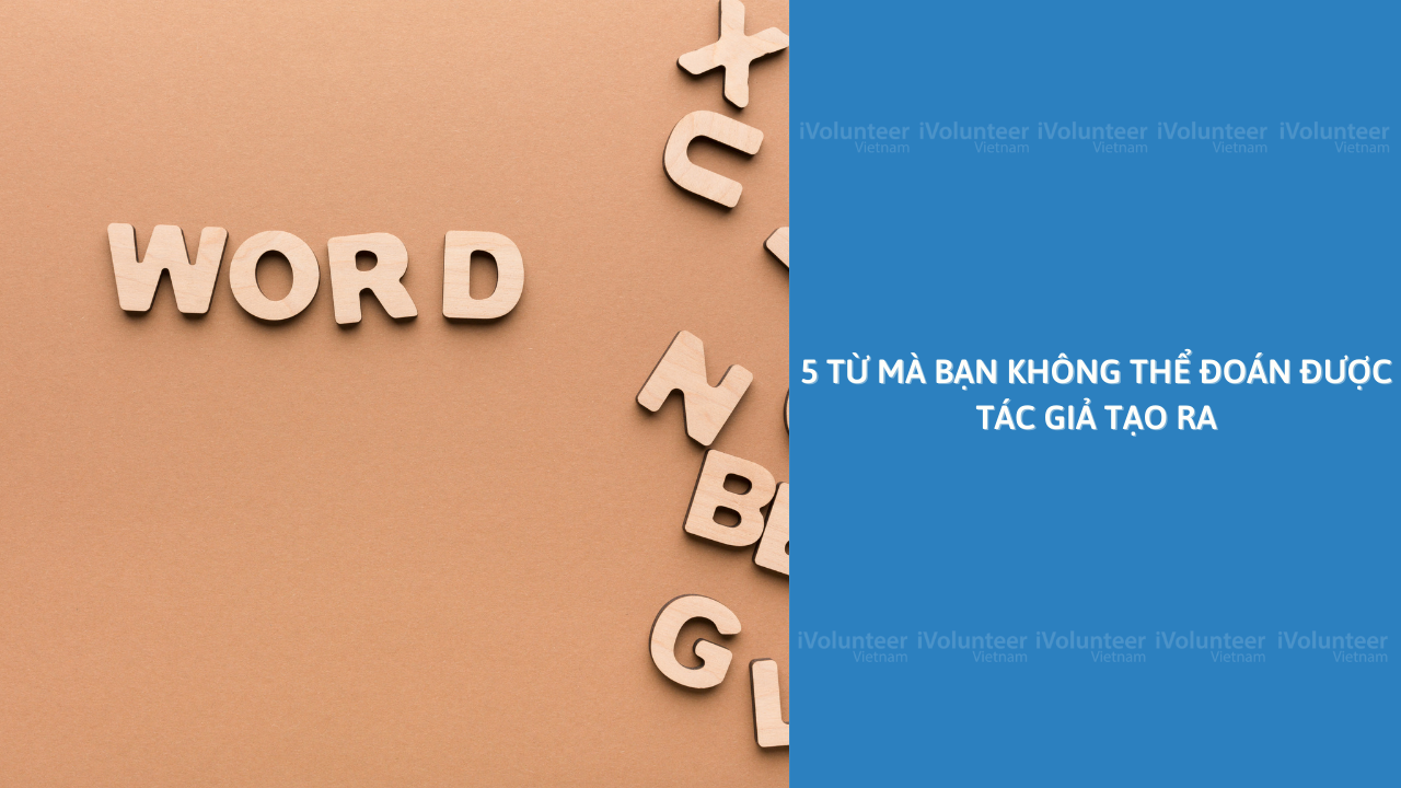 5 Từ Mà Bạn Không Thể Đoán Được Tác Giả Tạo Ra