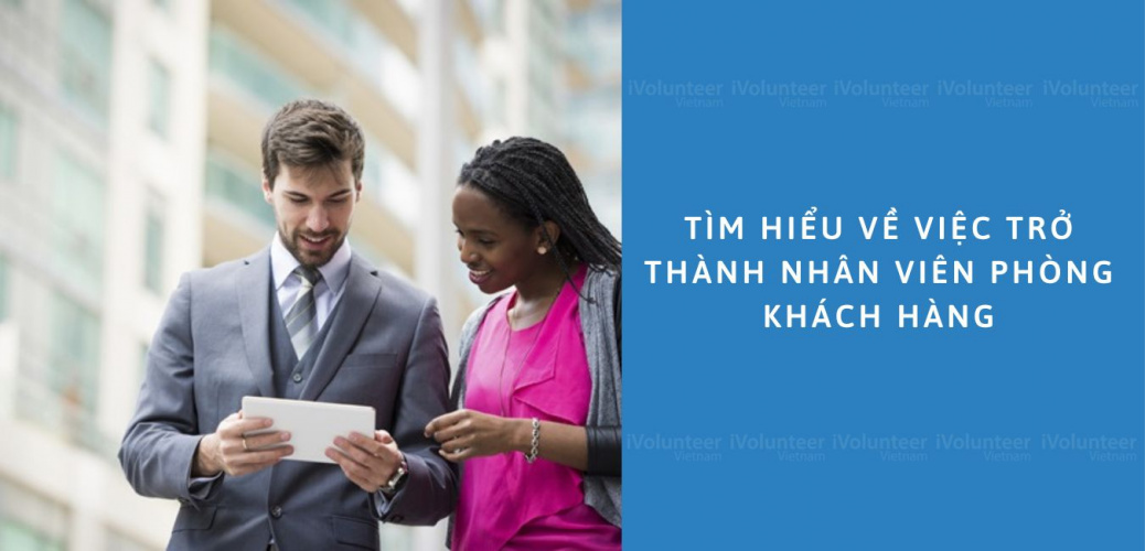 Tìm Hiểu Về Việc Trở Thành Nhân Viên Phòng Khách Hàng