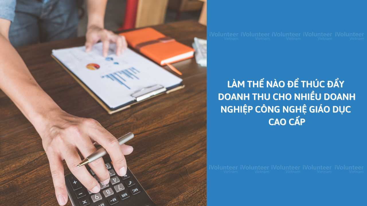 Làm Thế Nào Để Thúc Đẩy Doanh Thu Cho Nhiều Doanh Nghiệp Công Nghệ Giáo Dục Cao Cấp