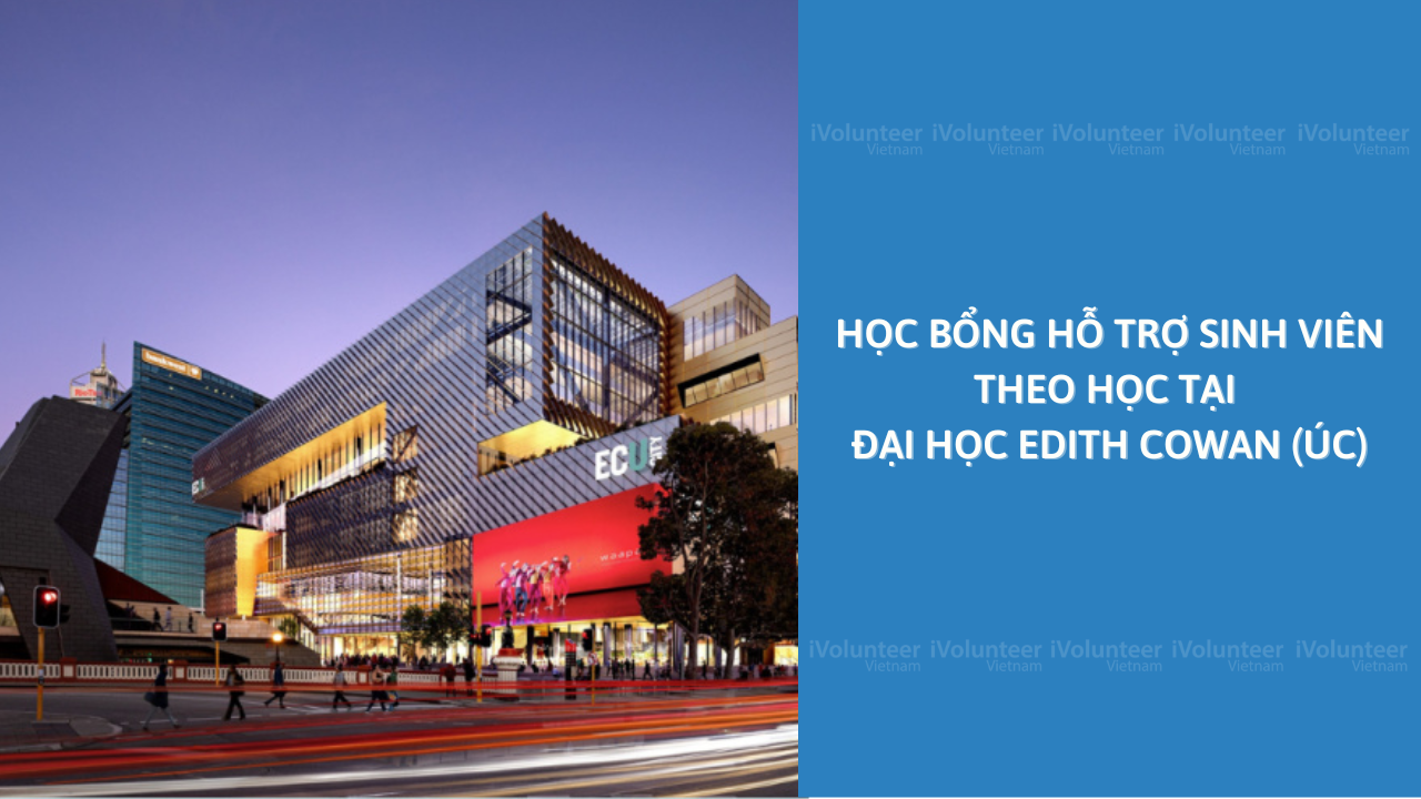 Học Bổng Hỗ Trợ Sinh Viên Quốc Tế Theo Học Tại Đại Học Edith Cowan (Úc)