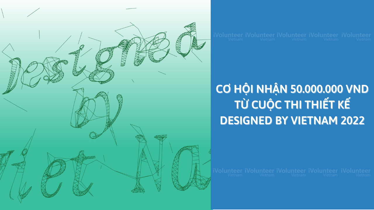 Cuộc Thi Thiết Kế Designed By Vietnam 2022 Với Tổng Giá Trị Giải Thưởng Lên Đến 50.000.000 Đồng