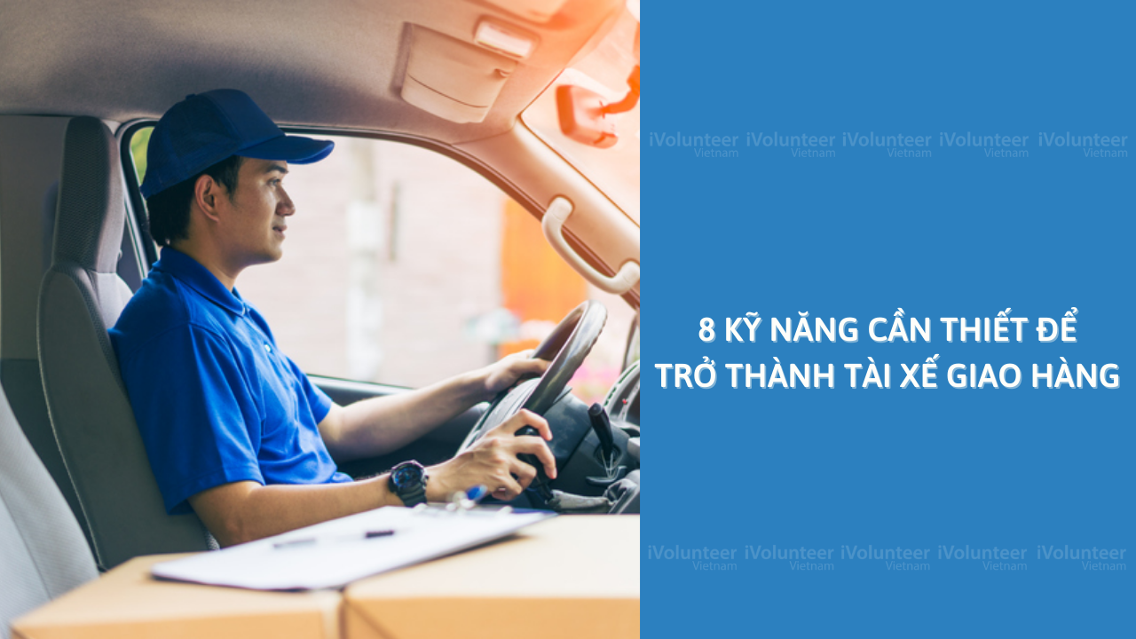 8 Kỹ Năng Cần Thiết Để Trở Thành Tài Xế Giao Hàng