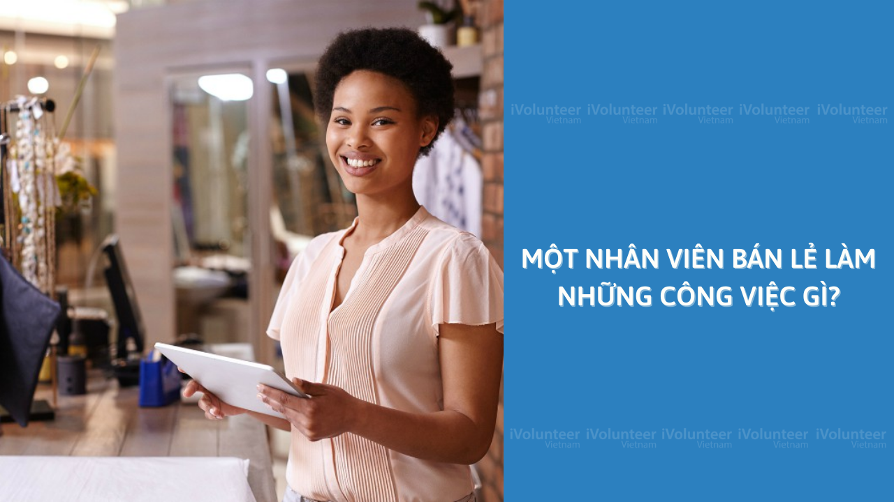 Một Nhân Viên Bán Lẻ Làm Những Công Việc Gì?