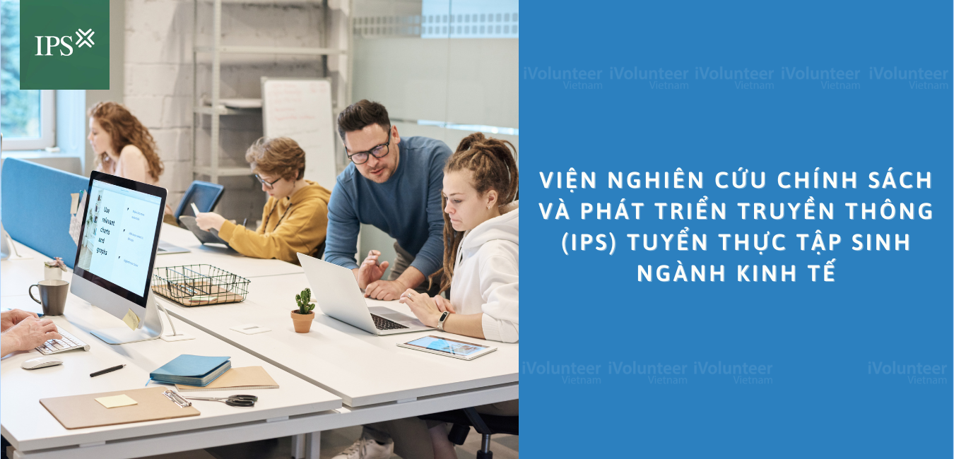 Viện Nghiên Cứu Chính Sách Và Phát Triển Truyền Thông (IPS) Tuyển Thực Tập Sinh Ngành Kinh Tế