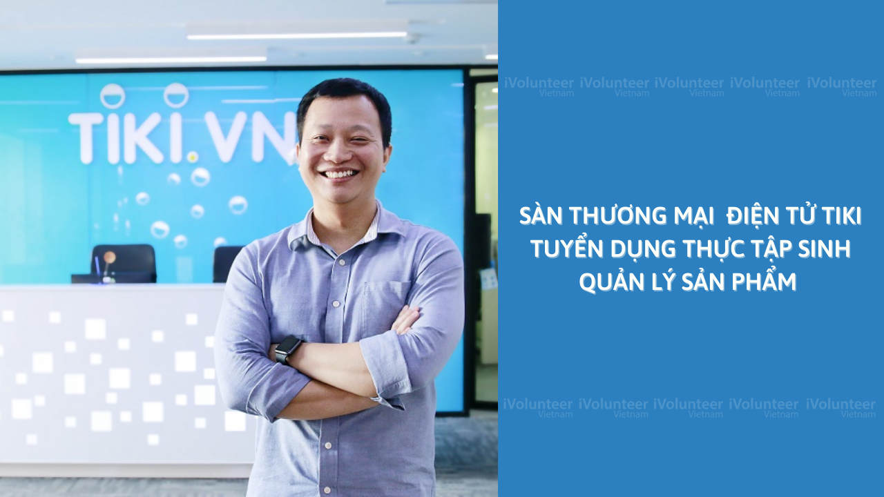 Sàn Thương Mại  Điện Tử Tiki Tuyển Dụng Thực Tập Sinh Quản Lý Sản Phẩm