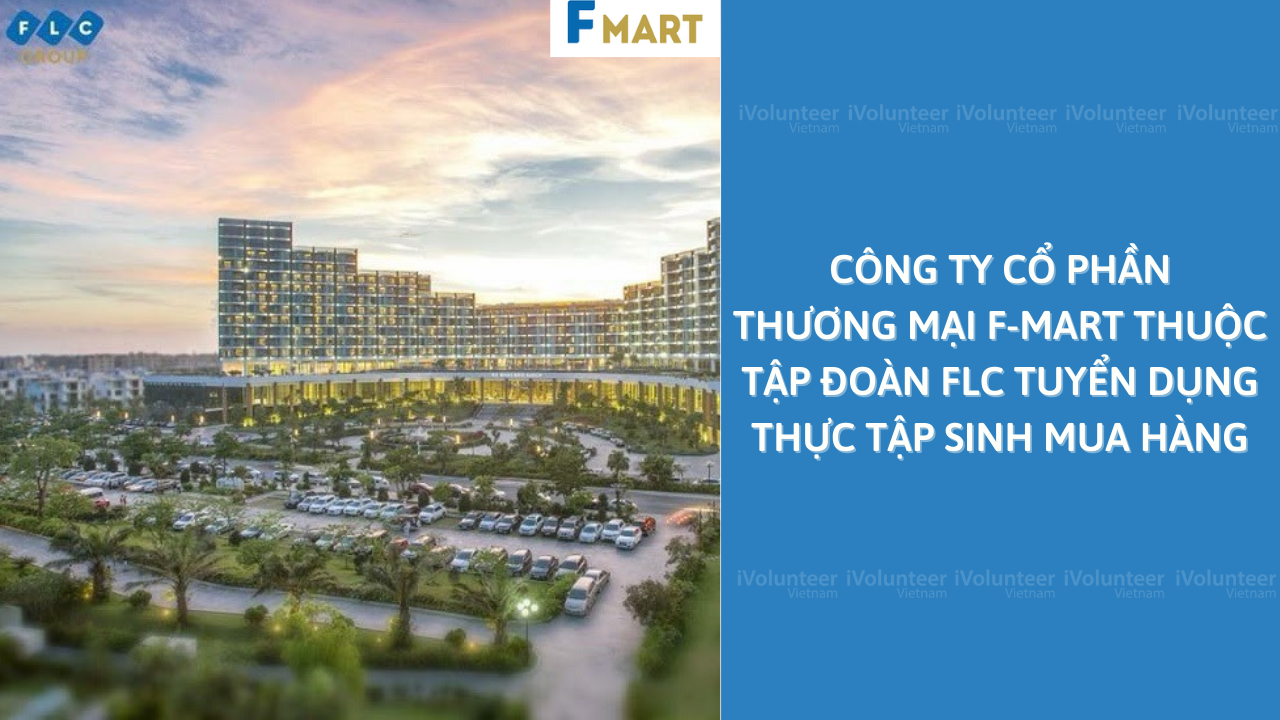 Công Ty Cổ Phần Thương Mại F-Mart Thuộc Tập Đoàn FLC Tuyển Dụng Thực Tập Sinh Mua Hàng