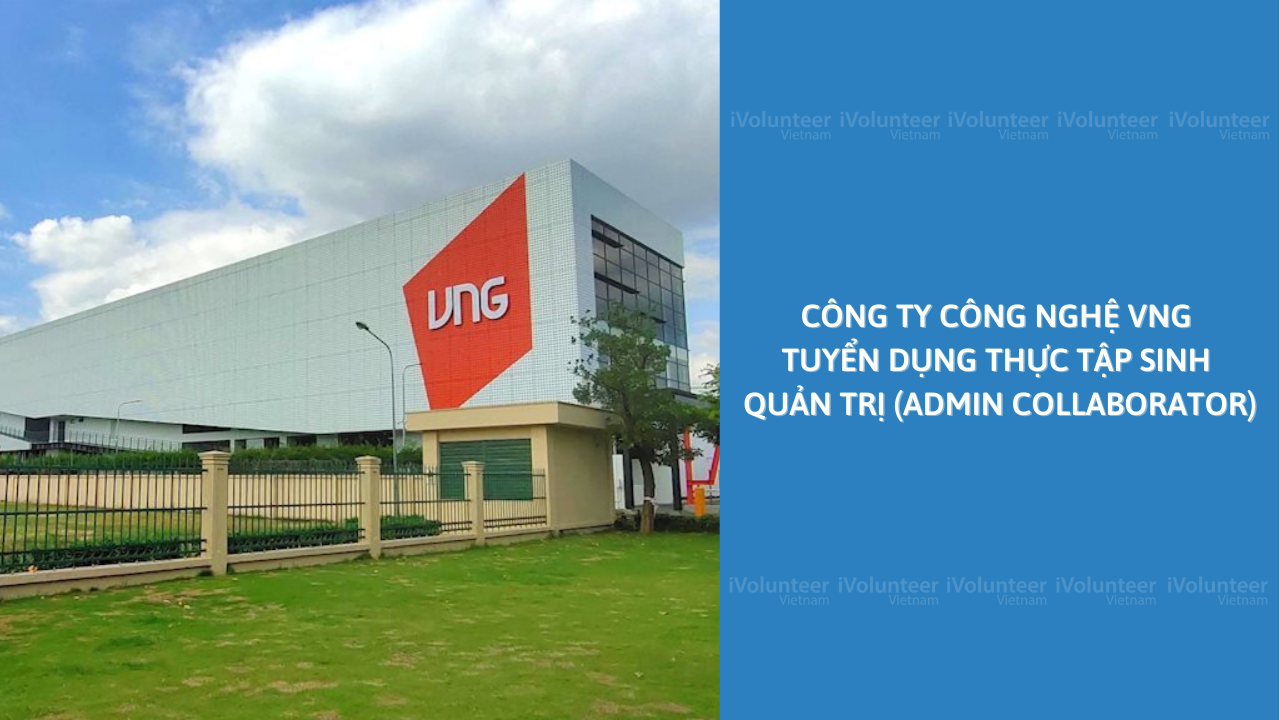 Công Ty Công Nghệ VNG Tuyển Dụng Thực Tập Sinh Quản Trị (Admin Collaborator)