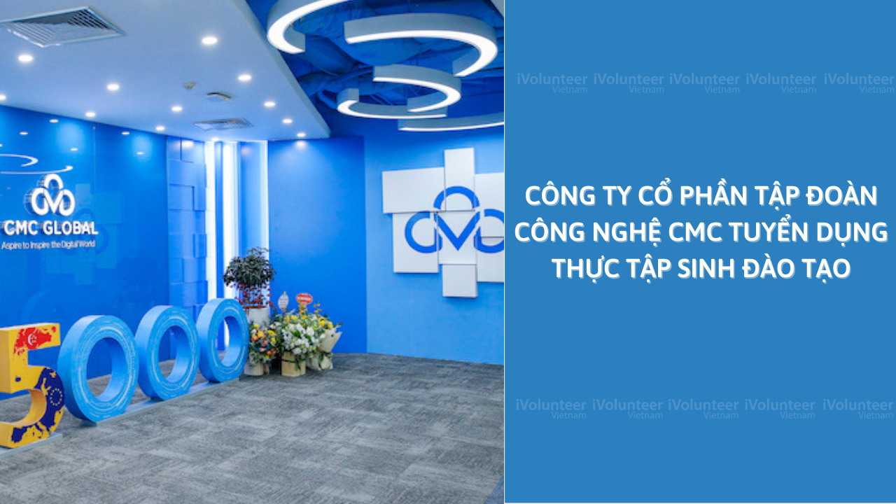 Công Ty Cổ Phần Tập Đoàn Công Nghệ CMC Tuyển Dụng Thực Tập Sinh Đào Tạo