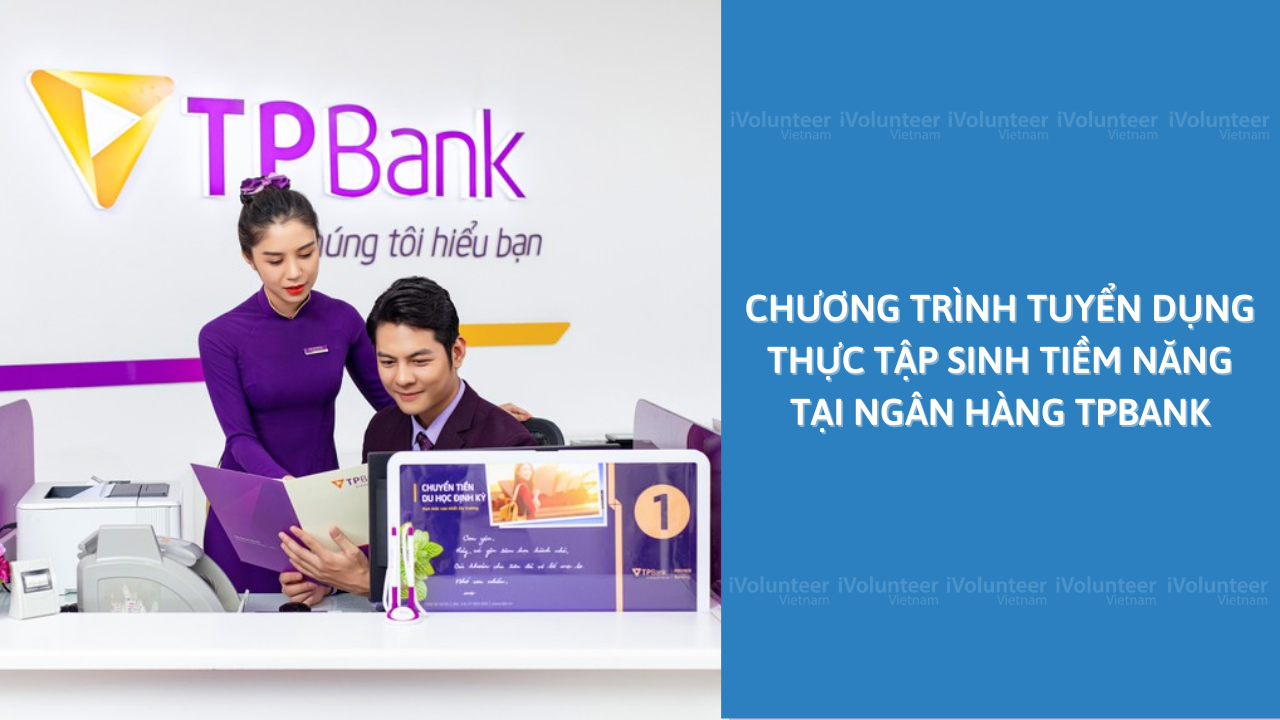 Chương Trình Tuyển Dụng Thực Tập Sinh Tiềm Năng Tại Ngân Hàng TPBank 2022