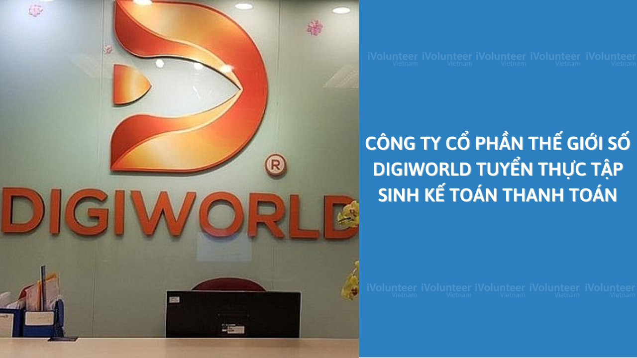 Công Ty Cổ Phần Thế Giới Số Digiworld Tuyển Thực Tập Sinh Kế Toán Thanh Toán