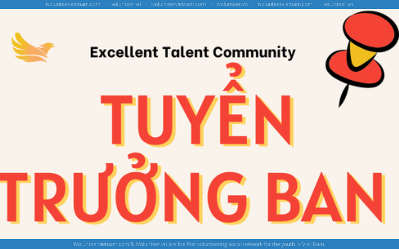 Tổ Chức Excellent Talent Community Mở Đơn Tuyển Trưởng Ban Truyền Thông