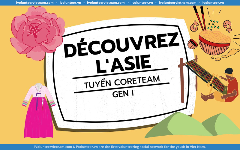 Dự Án Phi Lợi Nhuận Découvrez l'Asie Mở Đơn Tuyển Core Team Gen 1