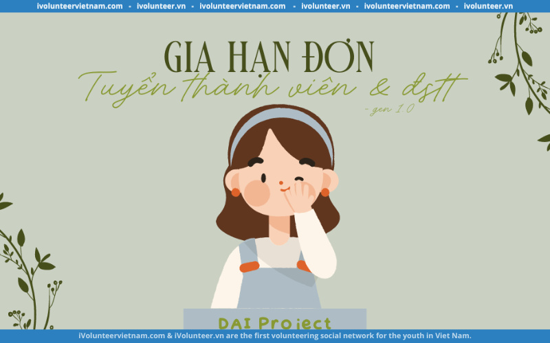 Dự Án DAI Project Gia Hạn Đơn Tuyển Thành Viên Và Đại Sứ Truyền Thông Gen 1.0