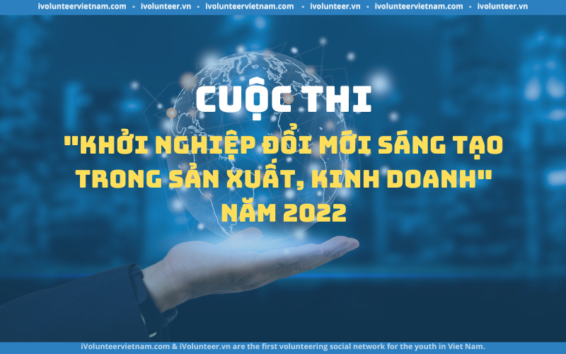 Cuộc Thi “Khởi Nghiệp Đổi Mới Sáng Tạo Trong Sản Xuất, Kinh Doanh” Năm 2022