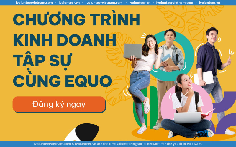 Chương Trình Kinh Doanh Tập Sự Cùng Equo Tuyển Đại Sứ 2022