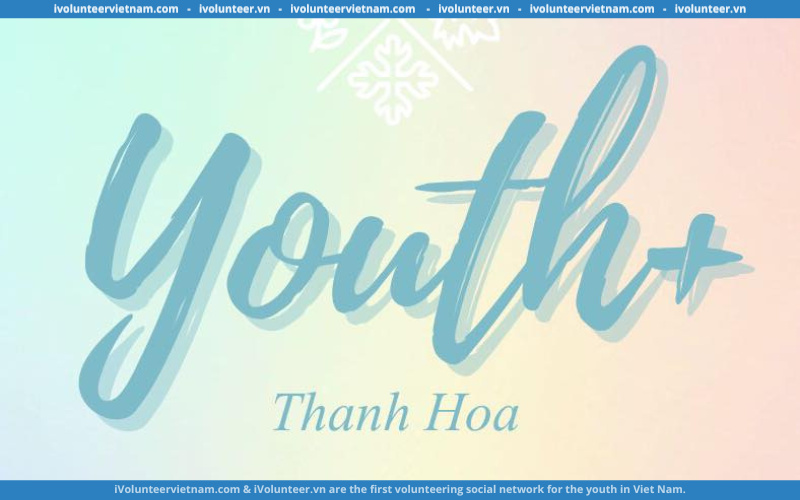 Dự Án Youth + Thanh Hoa Mở Đơn Tuyển Thành Viên Gen 4.5