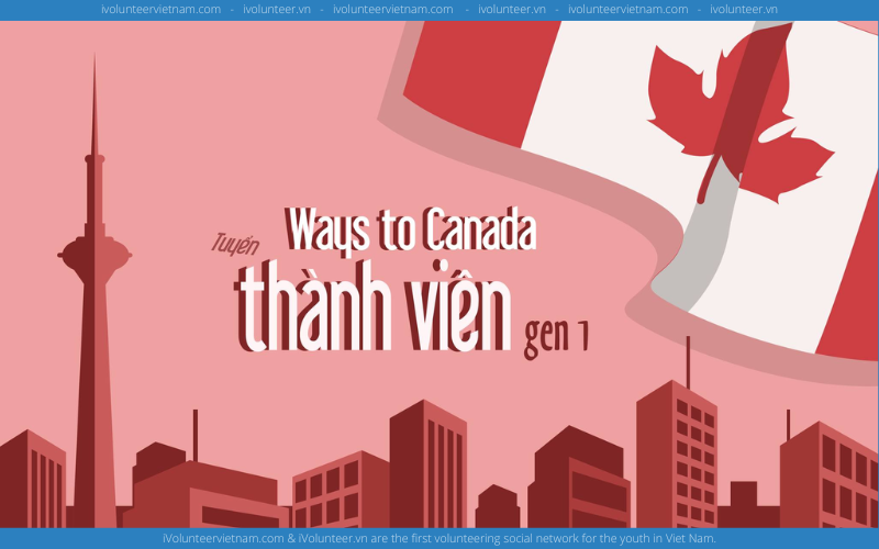 Dự Án Về Du Học Tại Canada Ways To Canada Tuyển Core Team Và Thành Viên Thế Hệ 01