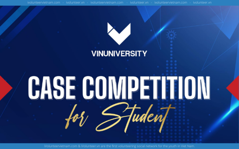 Săn Ngay Giải Thưởng Trị Giá $1,000 Khi Tham Gia Cuộc Thi Case Competition Do Trường Đại Học VinUni Đồng Tổ Chức