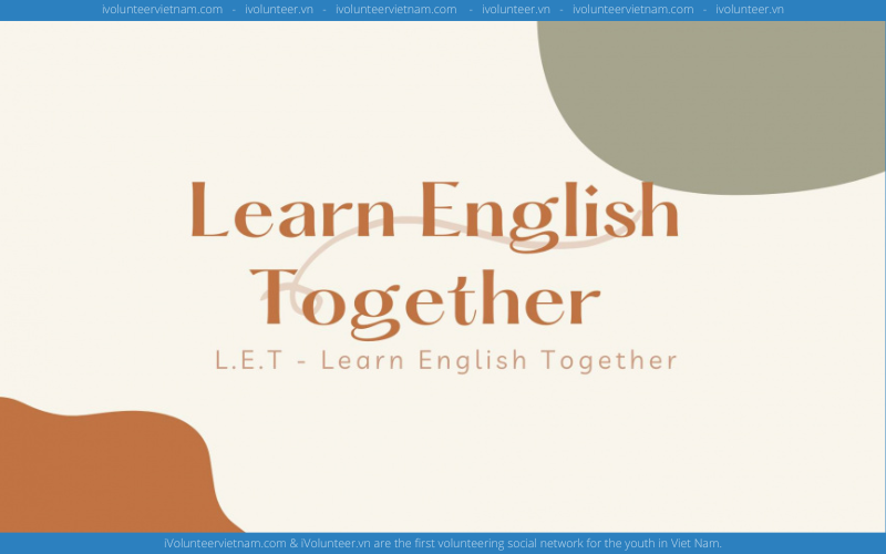 Dự Án LET - Learn English Together Chính Thức Mở Đơn Tuyển Thành Viên