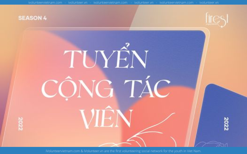 Dự Án Tình Nguyện Firest Project Mở Đơn Tuyển Cộng Tác Viên Mùa 4