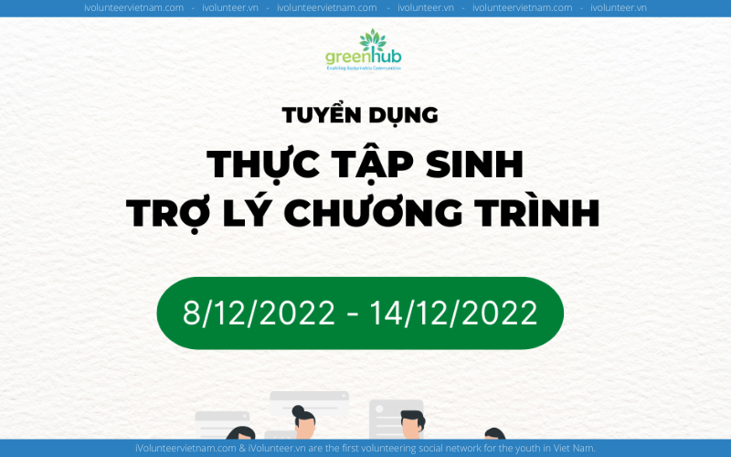 Trung Tâm Hỗ Trợ Phát Triển Xanh GreenHub Tuyển Thực Tập Sinh Trợ Lý Chương Trình