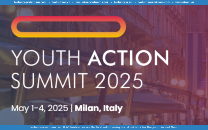 Học Bổng Tài Trợ Tham Gia Hội nghị Thượng đỉnh Hành động Thanh niên 2025 (Youth Action Summit) Tại Milan, Ý Dành Cho Học Sinh, Sinh Viên 2025